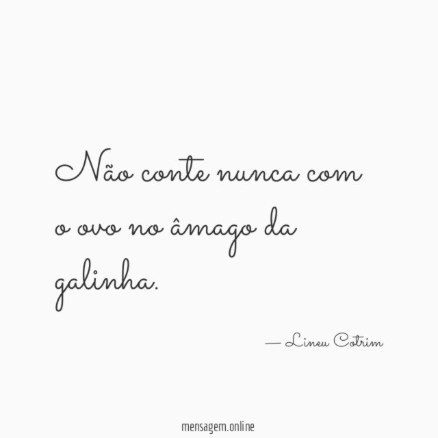 Não conte nunca com o ovo no âmago da galinha