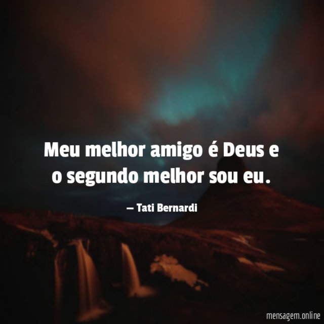 Meu melhor amigo é Deus e o segundo melhor sou eu