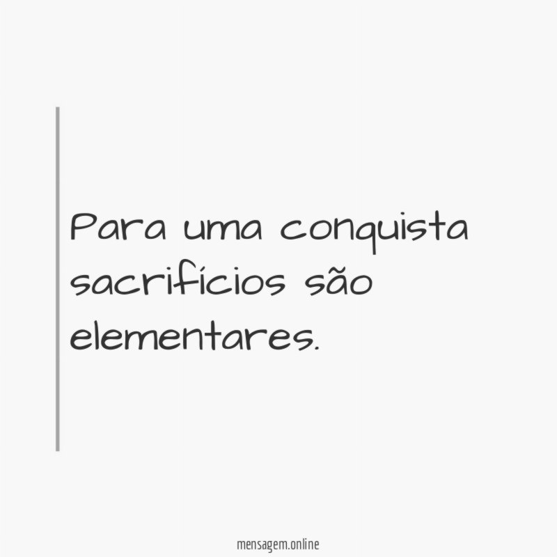 Para uma conquista sacrifícios são elementares