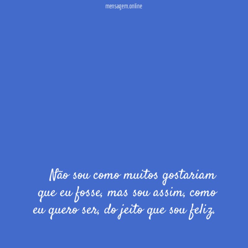 Não sou como muitos gostariam que eu fosse