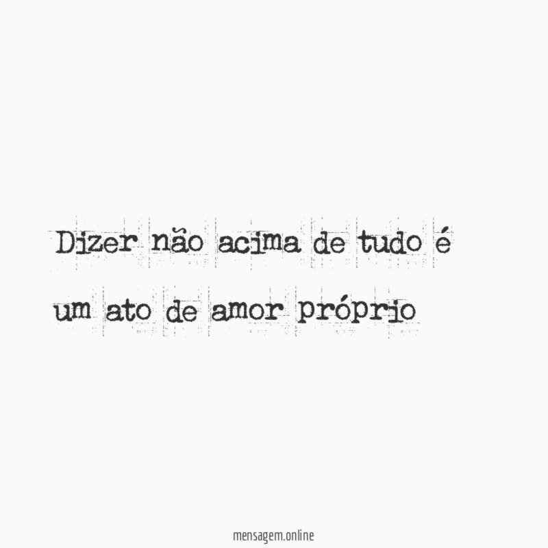 Dizer não acima de tudo é um ato de amor próprio
