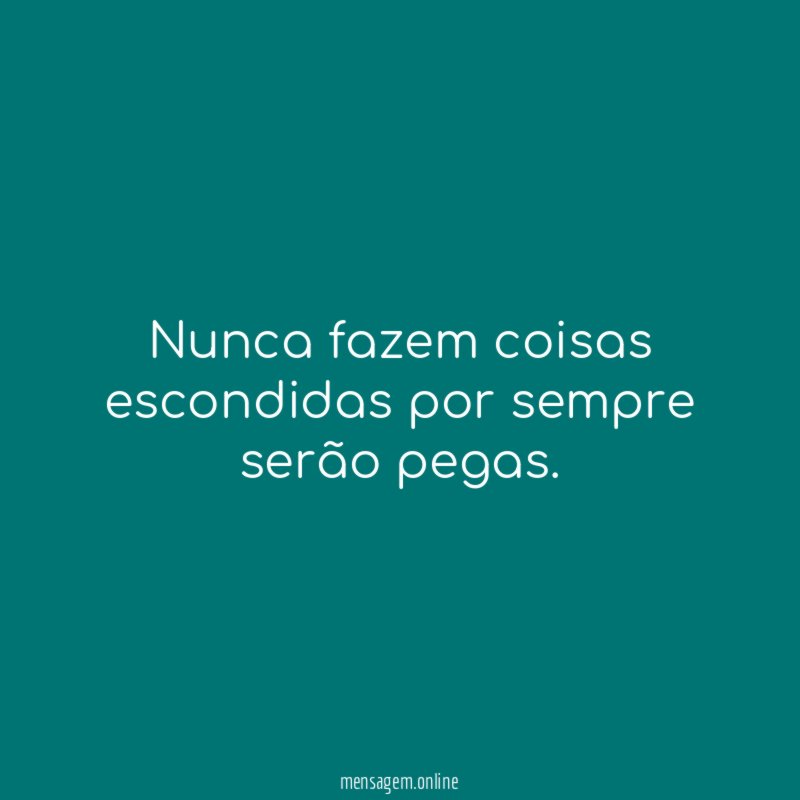Nunca fazem coisas escondidas por sempre serão pegas