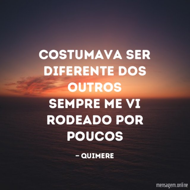 Costumava ser Diferente dos outros Sempre me vi Rodeado por poucos