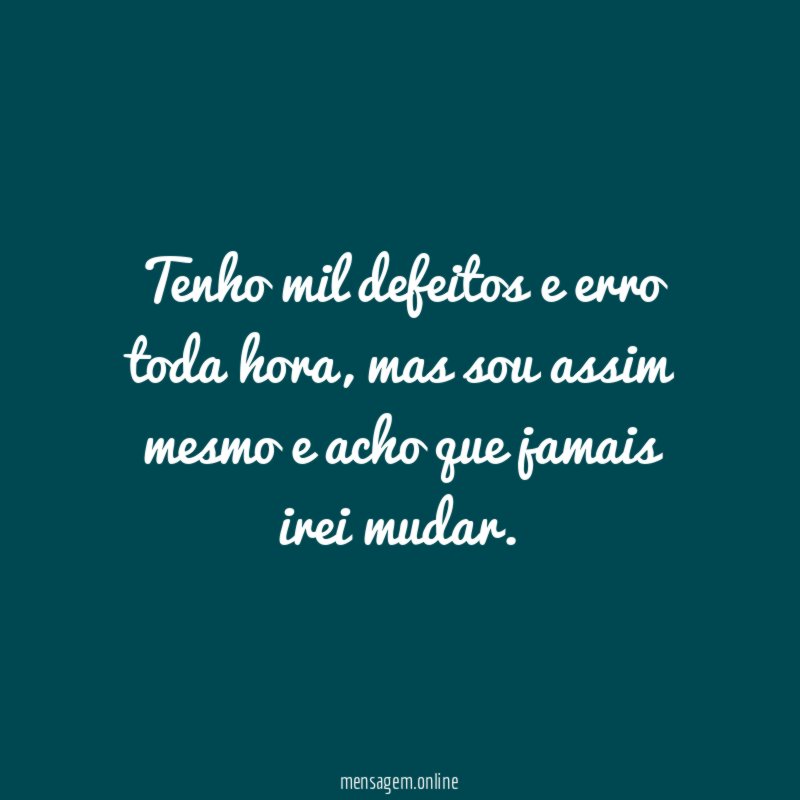 Tenho mil defeitos e erro toda hora