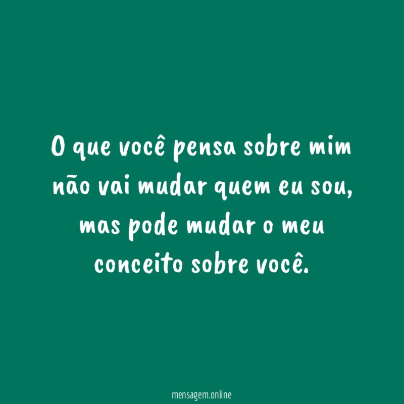O que você pensa sobre mim não vai