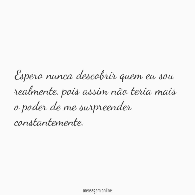 Espero nunca descobrir quem eu sou realmente