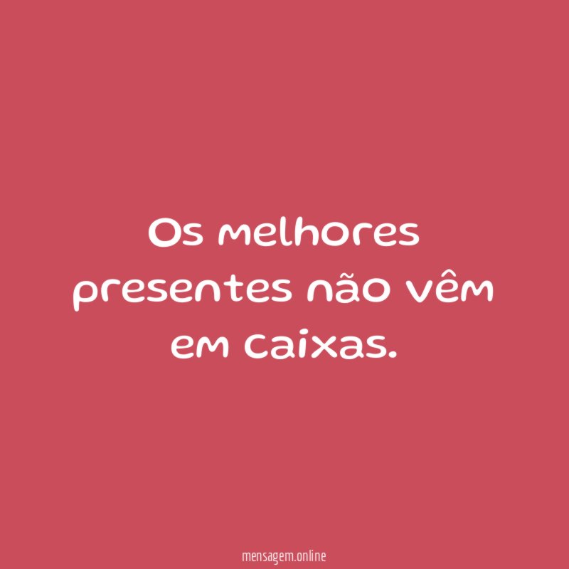 Os melhores presentes não vêm em caixas