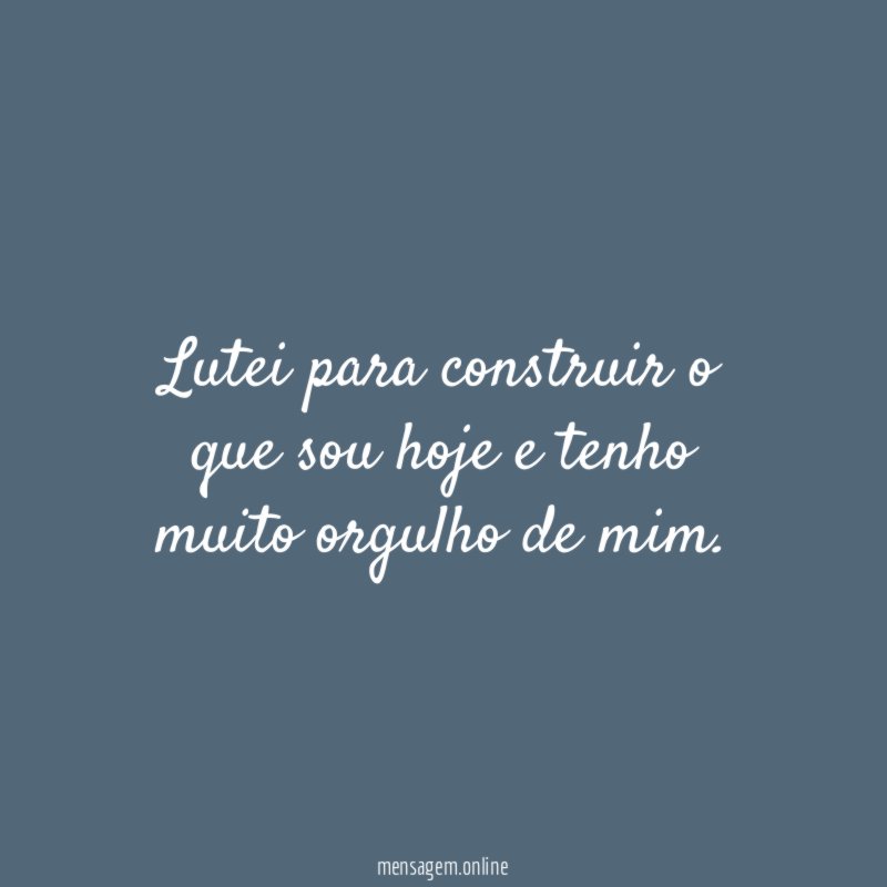Lutei para construir o que sou hoje