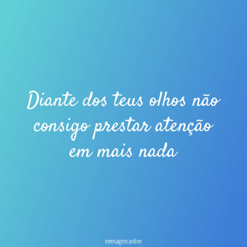 Diante dos teus olhos não consigo prestar atenção