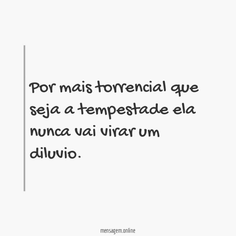 Por mais torrencial que seja a tempestade ela