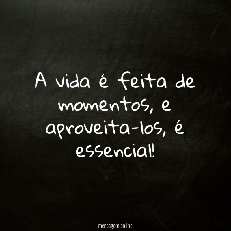 A vida é feita de momentos
