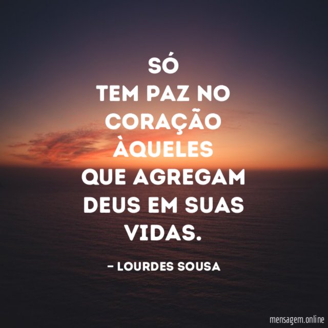 Só Tem paz no coração àqueles Que agregam DEUS em