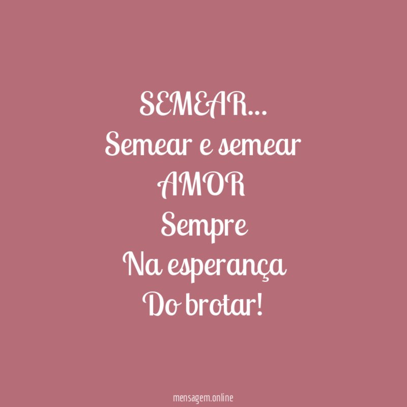 SEMEAR…
Semear e semear
AMOR
