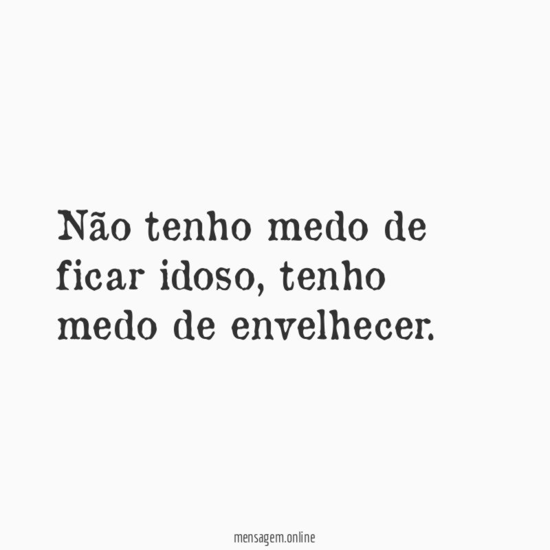 Não tenho medo de ficar idoso