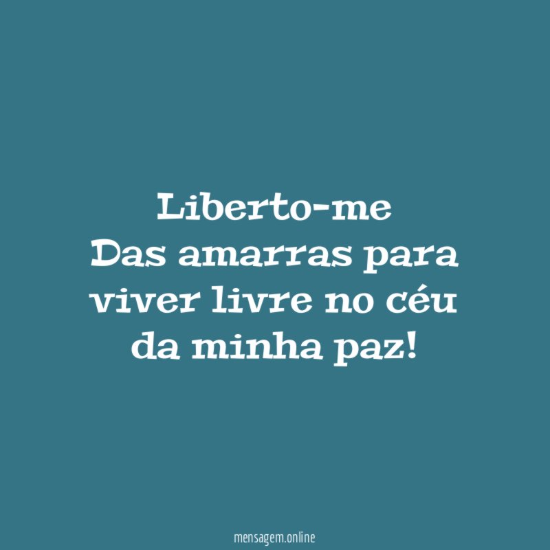 Liberto-me Das amarras para viver livre no céu da minha paz