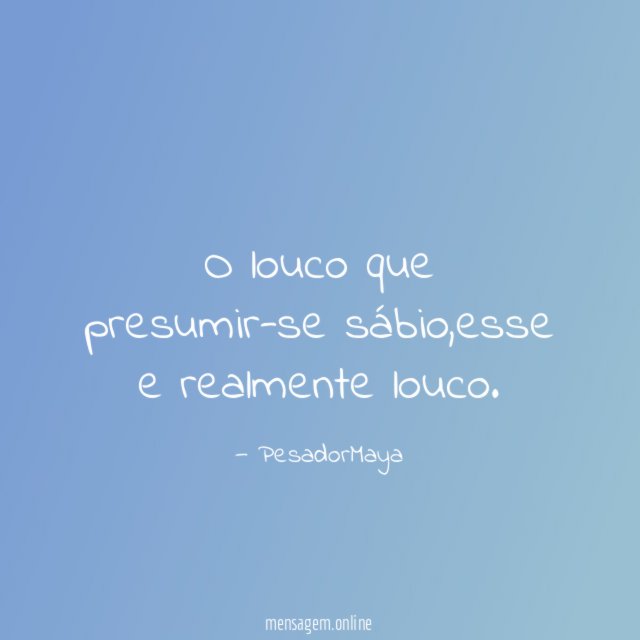 O louco que presumir-se sábio