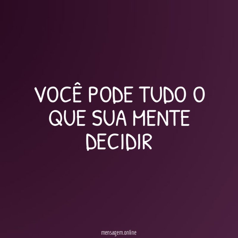 Você pode tudo o que sua mente decidir