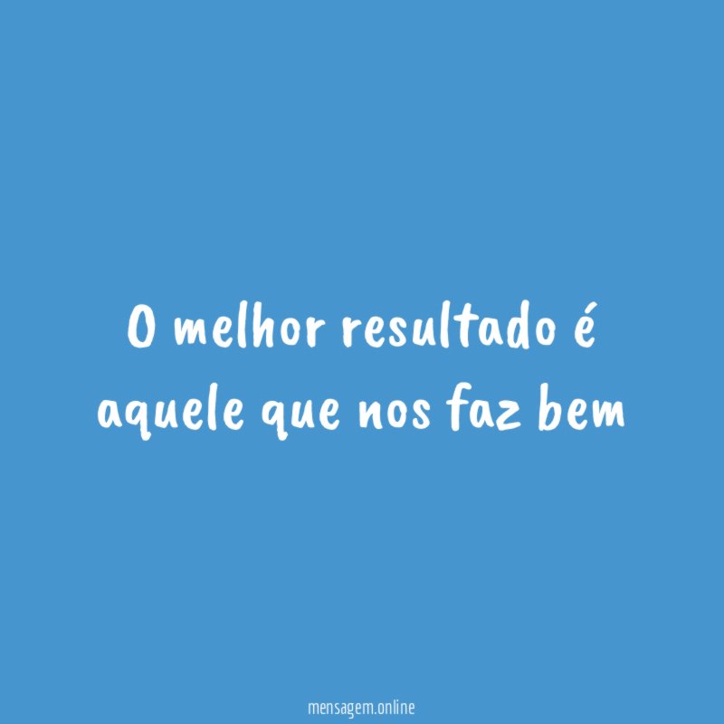 O melhor resultado é aquele que nos faz bem