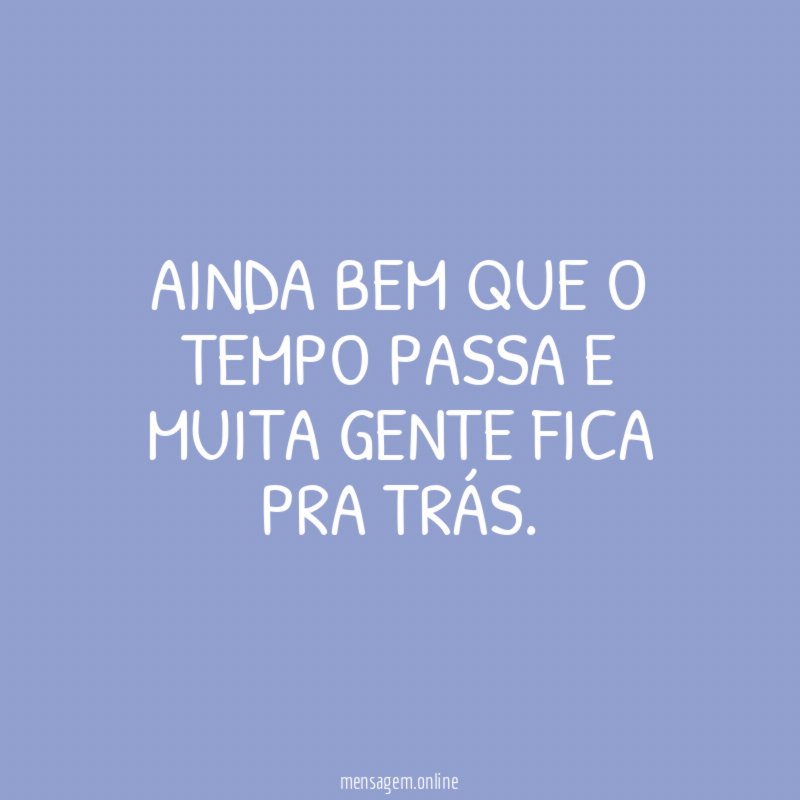 Ainda bem que o tempo passa e muita