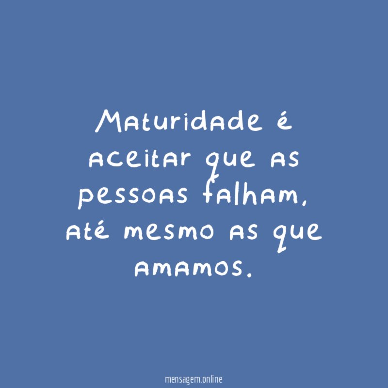 Maturidade é aceitar que as pessoas falham