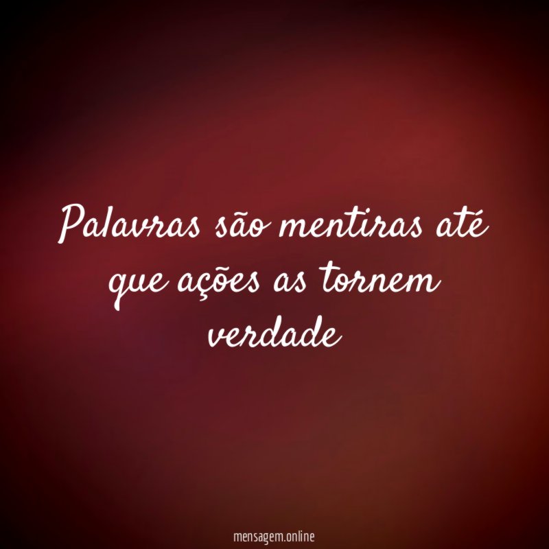 Palavras são mentiras até que ações as tornem verdade