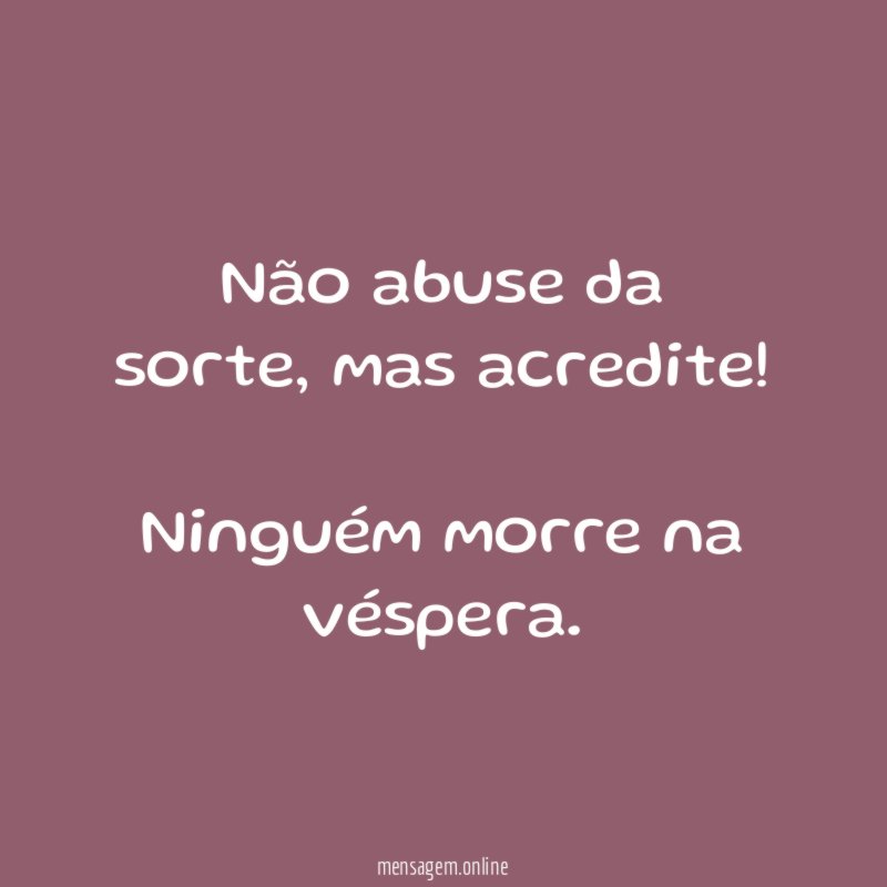 Não abuse da sorte