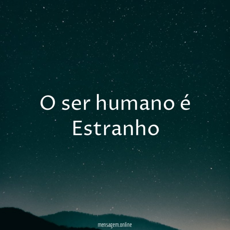 O ser humano é Estranho"