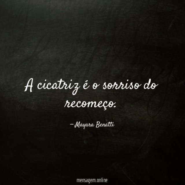 A cicatriz é o sorriso do recomeço