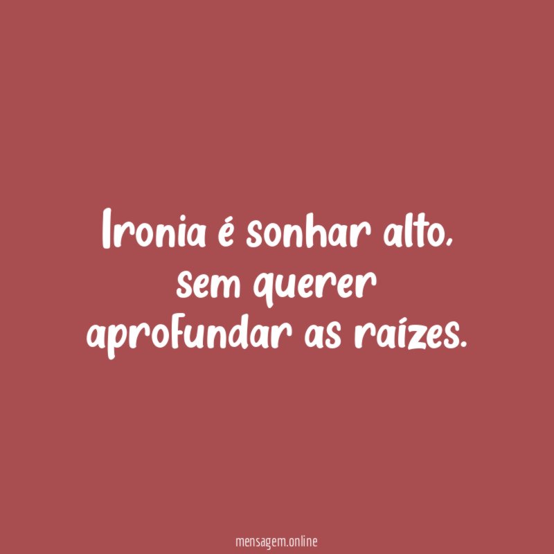 Ironia é sonhar alto