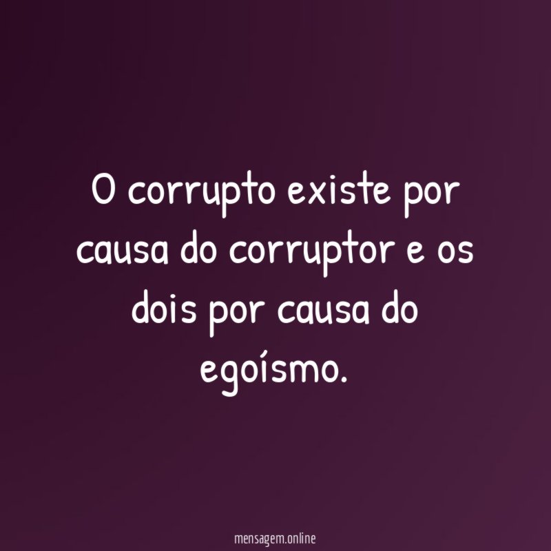 O corrupto existe por causa do corruptor