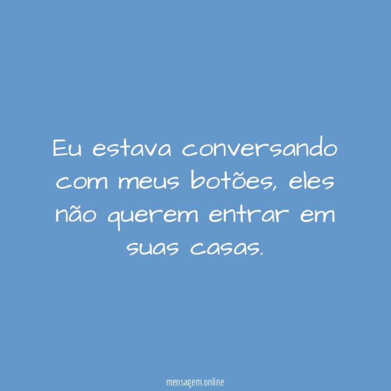 Eu estava conversando com meus botões
