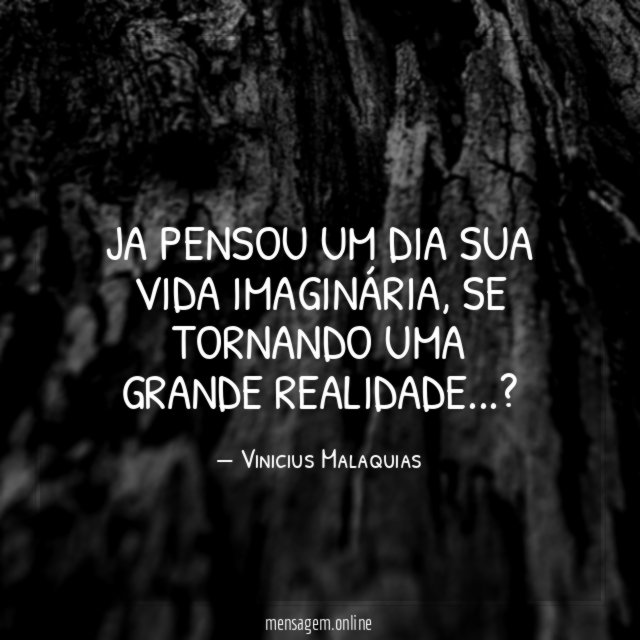 Ja pensou um dia sua vida imaginária