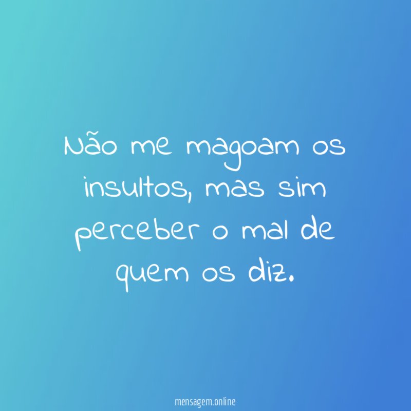 Não me magoam os insultos