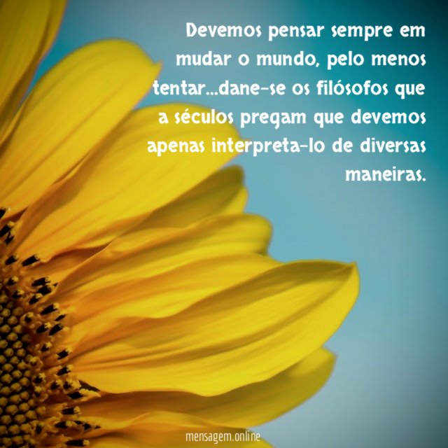 Devemos pensar sempre em mudar o mundo