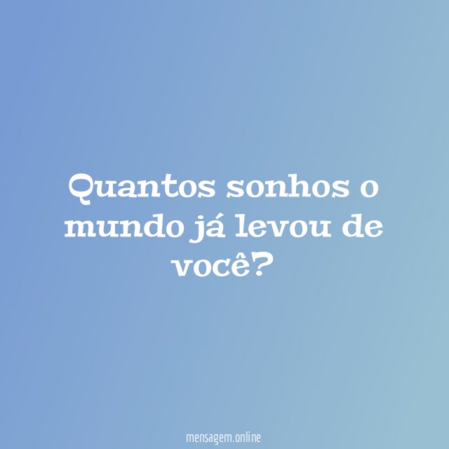 Quantos sonhos o mundo já levou de você