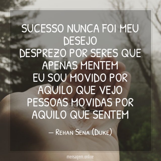 Sucesso nunca foi meu desejo Desprezo por seres que