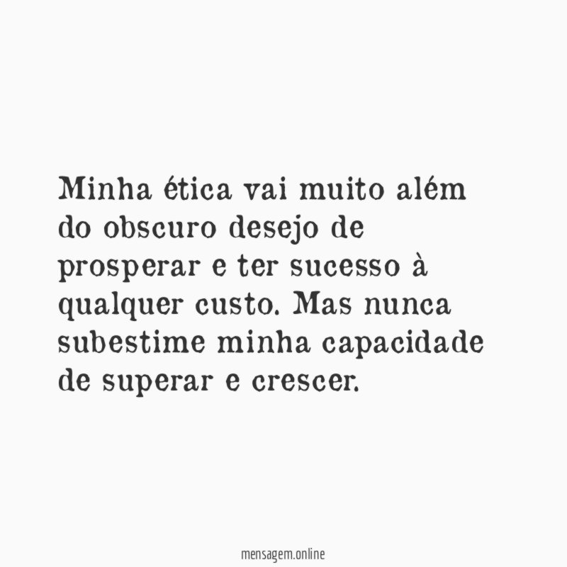 Minha ética vai muito além do obscuro desejo