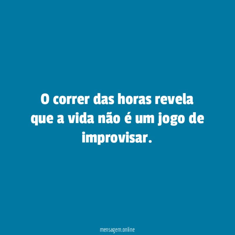 O correr das horas revela que a vida