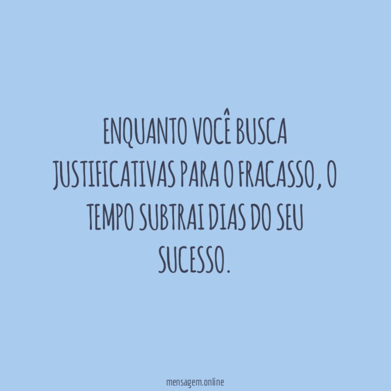 Enquanto você busca justificativas para o fracasso