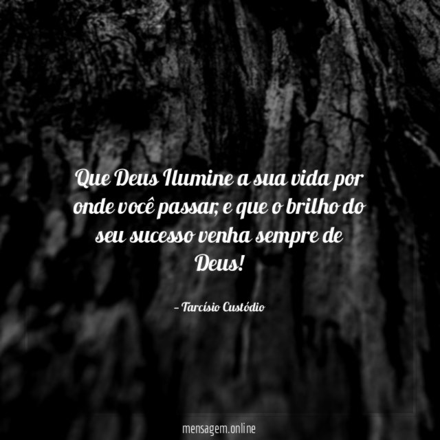 Que Deus Ilumine a sua vida por onde você passar