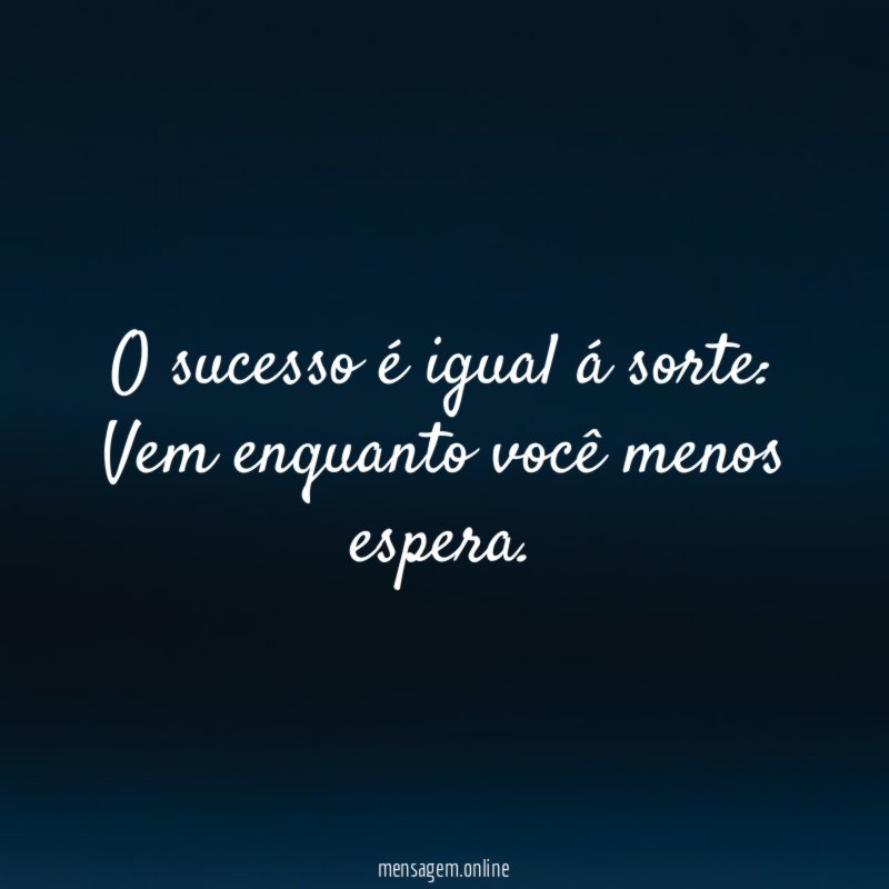 O sucesso é igual á sorte