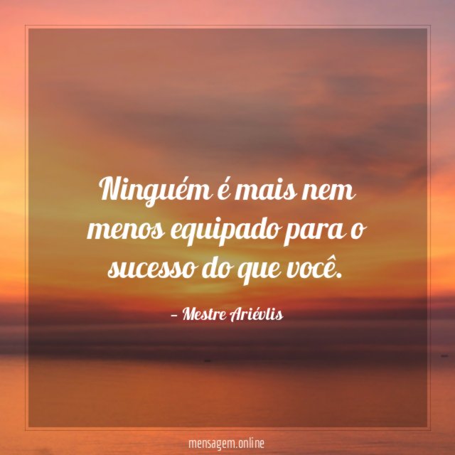 Ninguém é mais nem menos equipado para o sucesso do que você