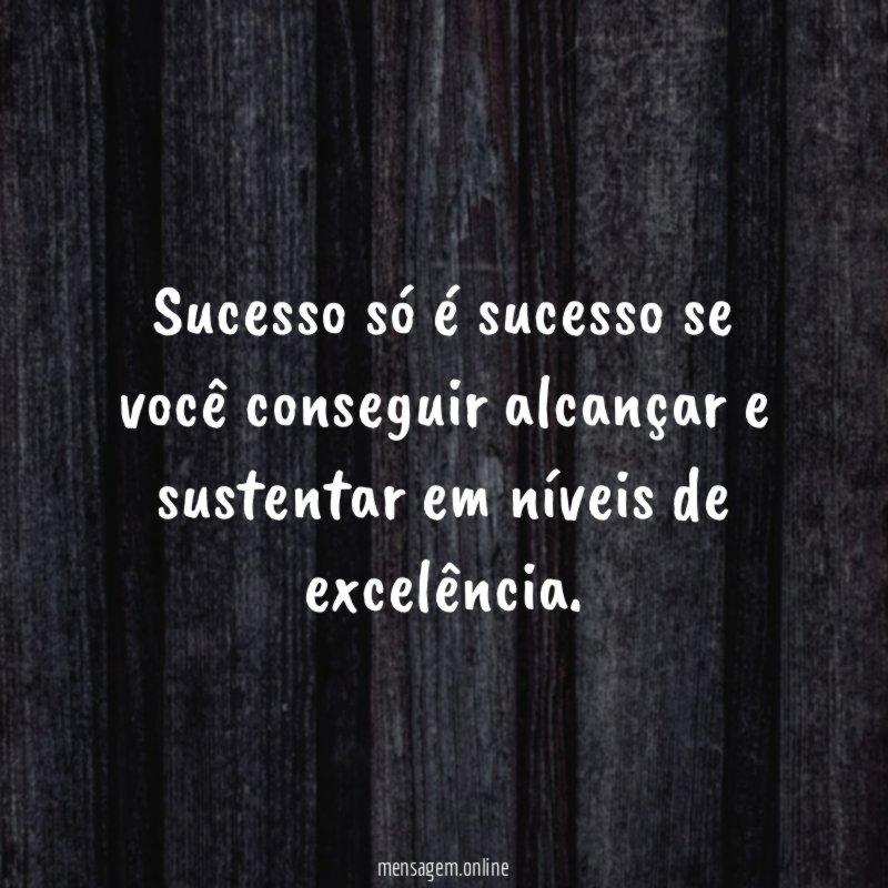 Sucesso só é sucesso se você conseguir alcançar