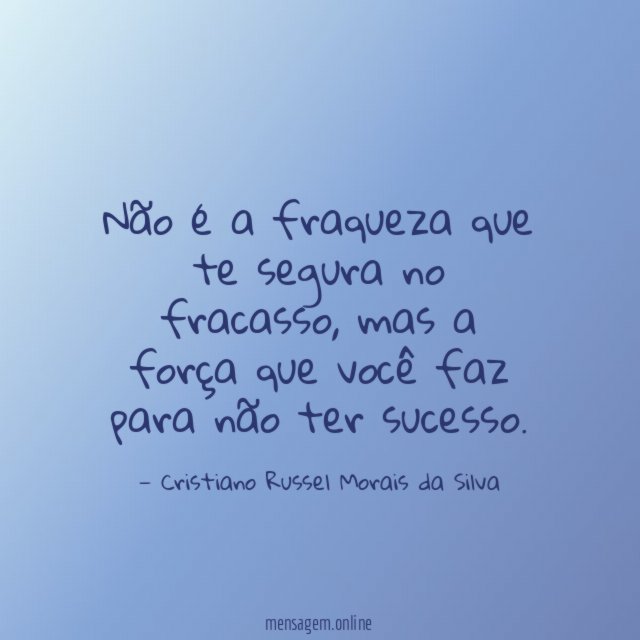 Não é a fraqueza que te segura no fracasso