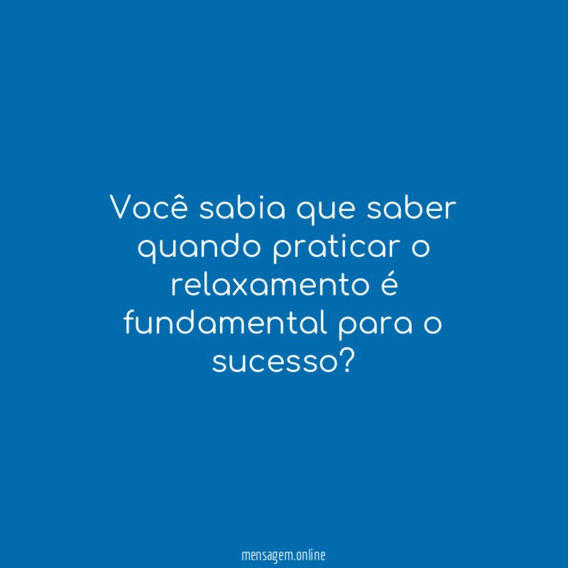 Você sabia que saber quando praticar o relaxamento é fundamental para o sucesso