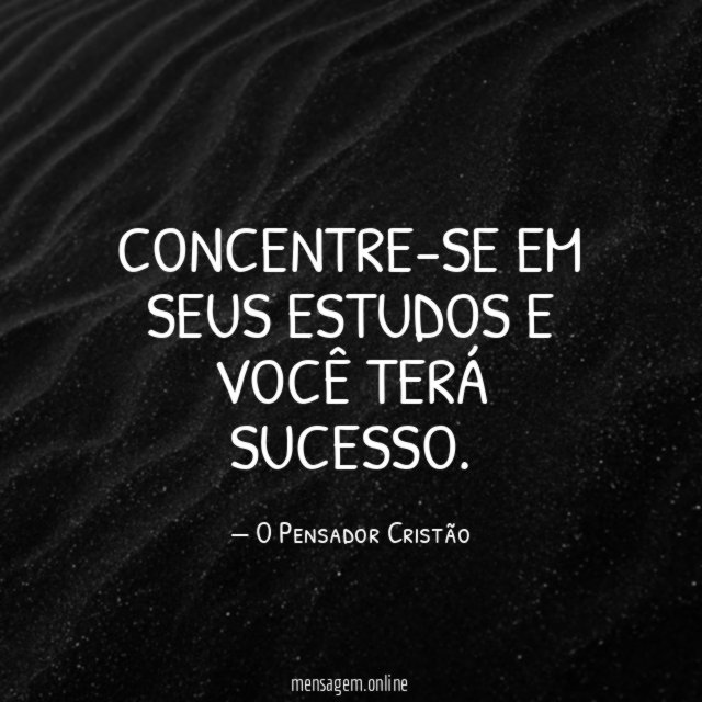 Concentre-se em seus estudos e você terá sucesso