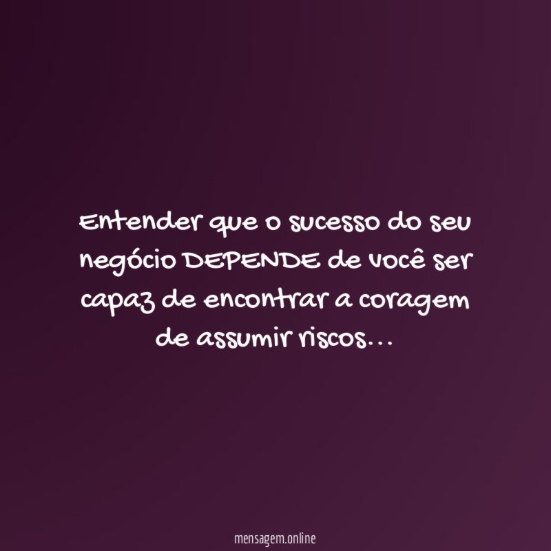 Entender que o sucesso do seu negócio DEPENDE