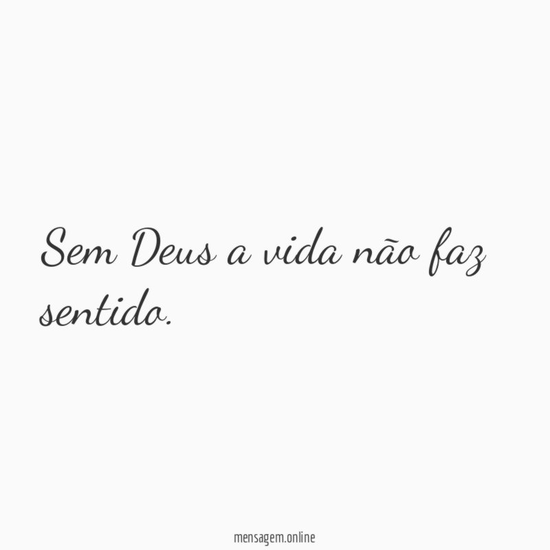 Sem Deus a vida não faz sentido