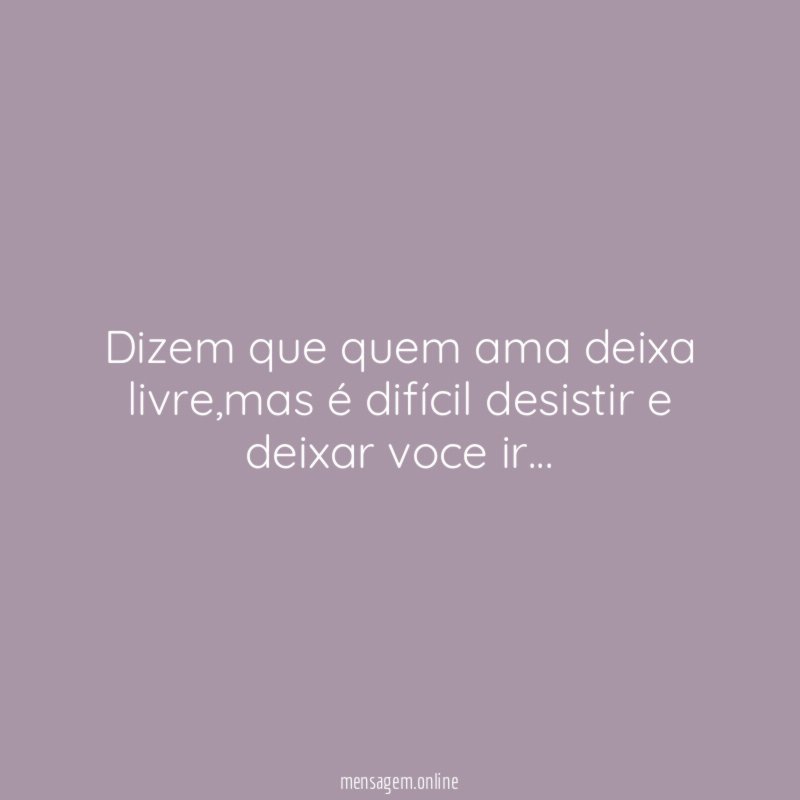 Dizem que quem ama deixa livre
