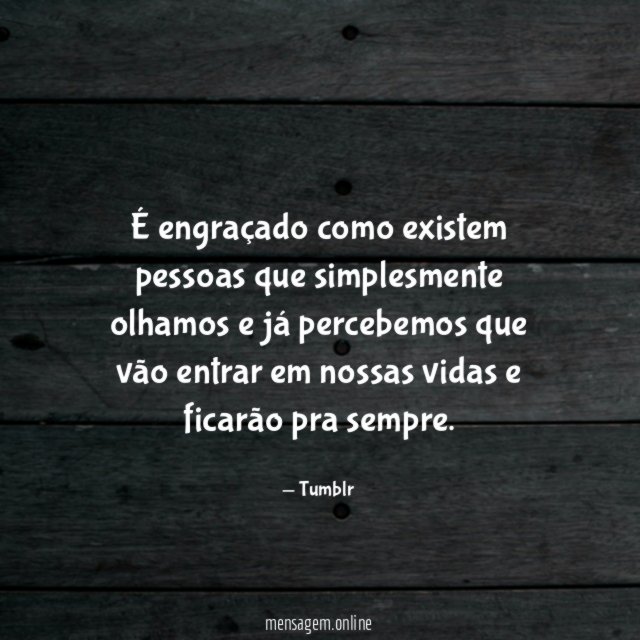 É engraçado como existem pessoas que simplesmente olhamos